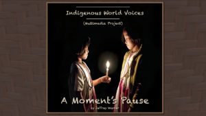 Indigenous World Voices: A Moment's Pause (multimedia project)