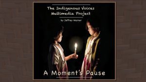 The Indigenous Voices Project: A Moment's Pause